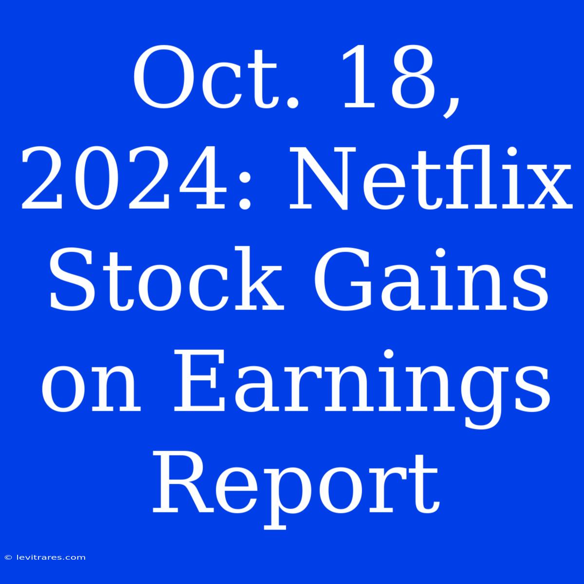 Oct. 18, 2024: Netflix Stock Gains On Earnings Report