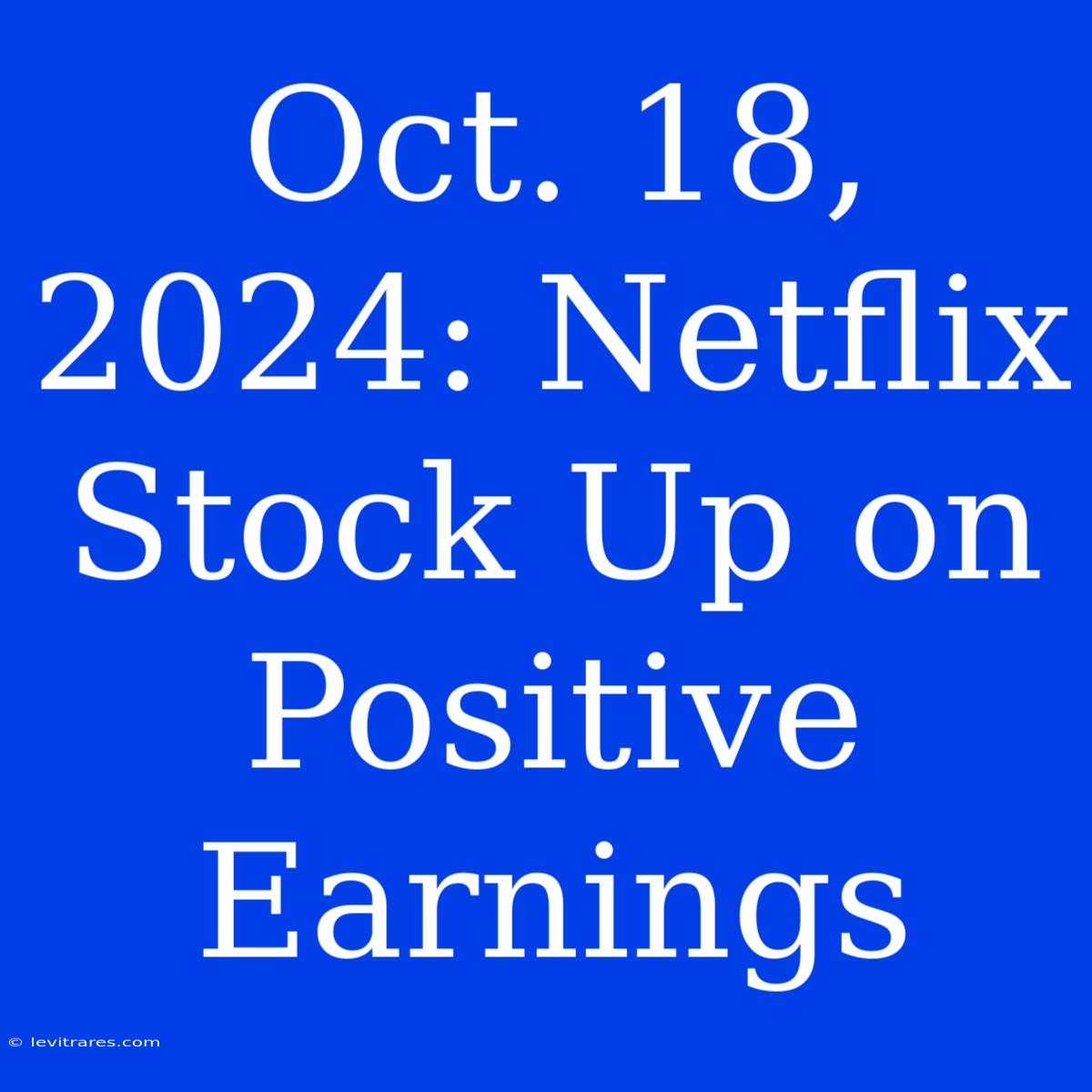 Oct. 18, 2024: Netflix Stock Up On Positive Earnings