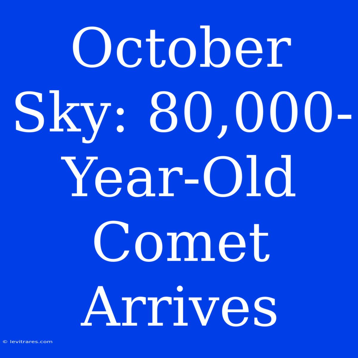 October Sky: 80,000-Year-Old Comet Arrives