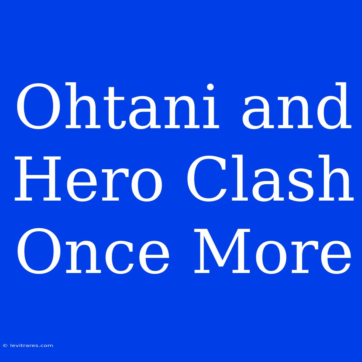 Ohtani And Hero Clash Once More