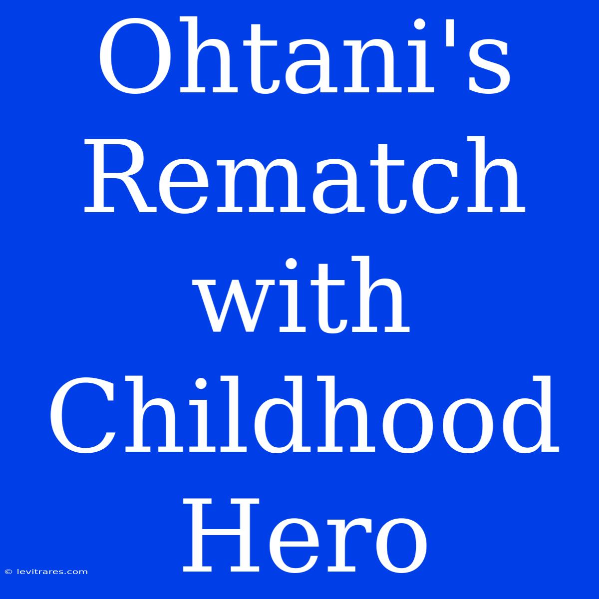 Ohtani's Rematch With Childhood Hero