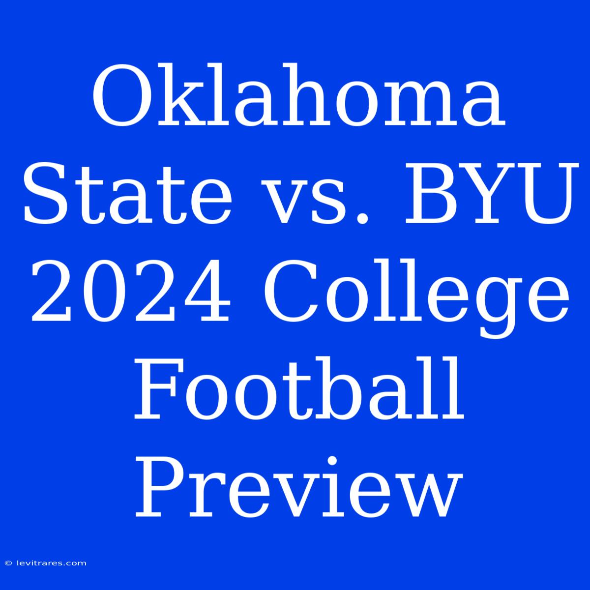 Oklahoma State Vs. BYU 2024 College Football Preview 