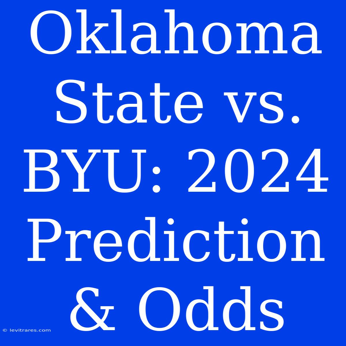 Oklahoma State Vs. BYU: 2024 Prediction & Odds