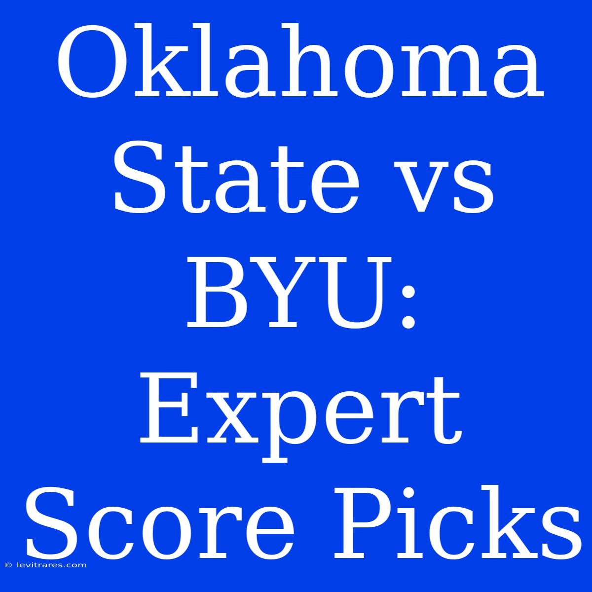 Oklahoma State Vs BYU: Expert Score Picks