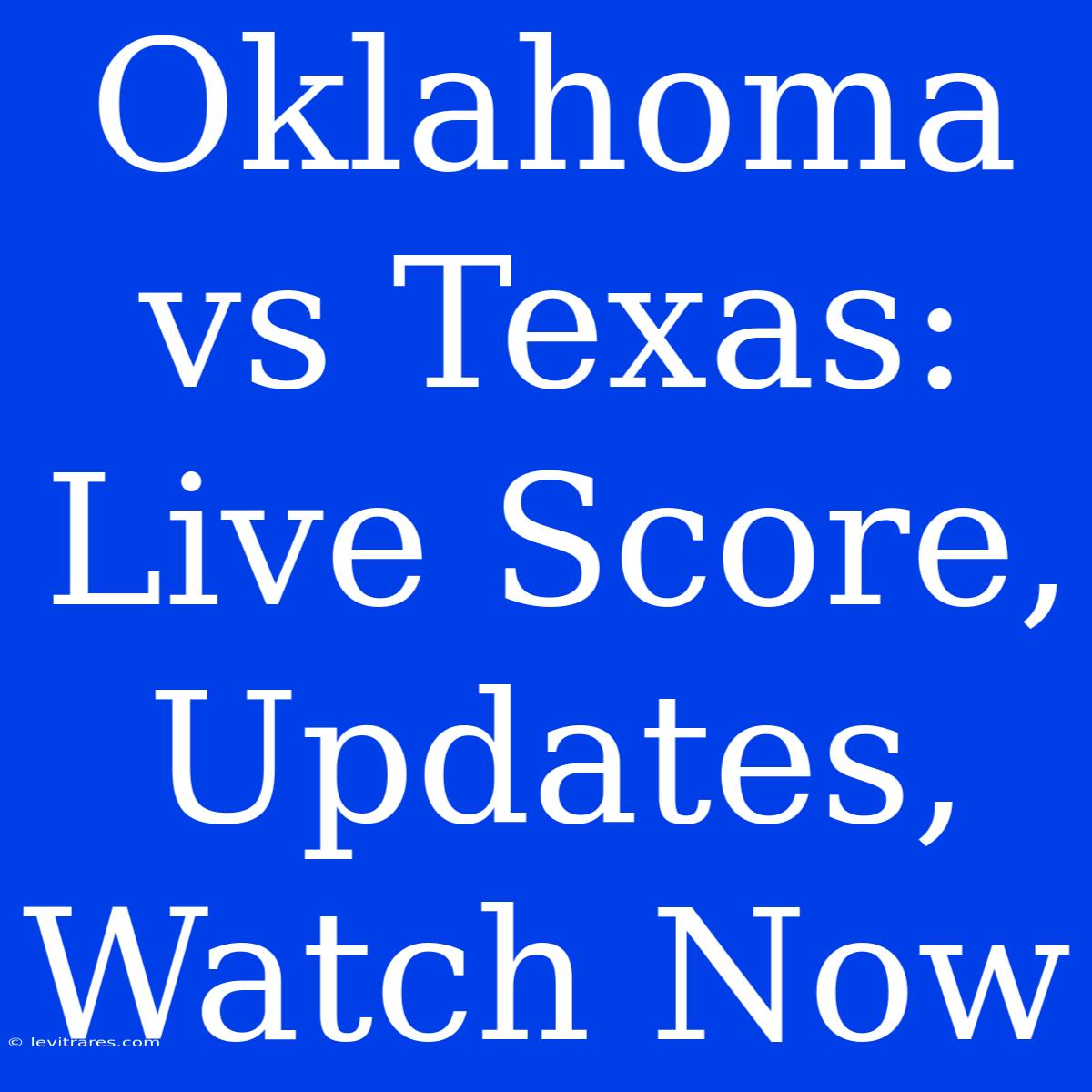 Oklahoma Vs Texas: Live Score, Updates, Watch Now 