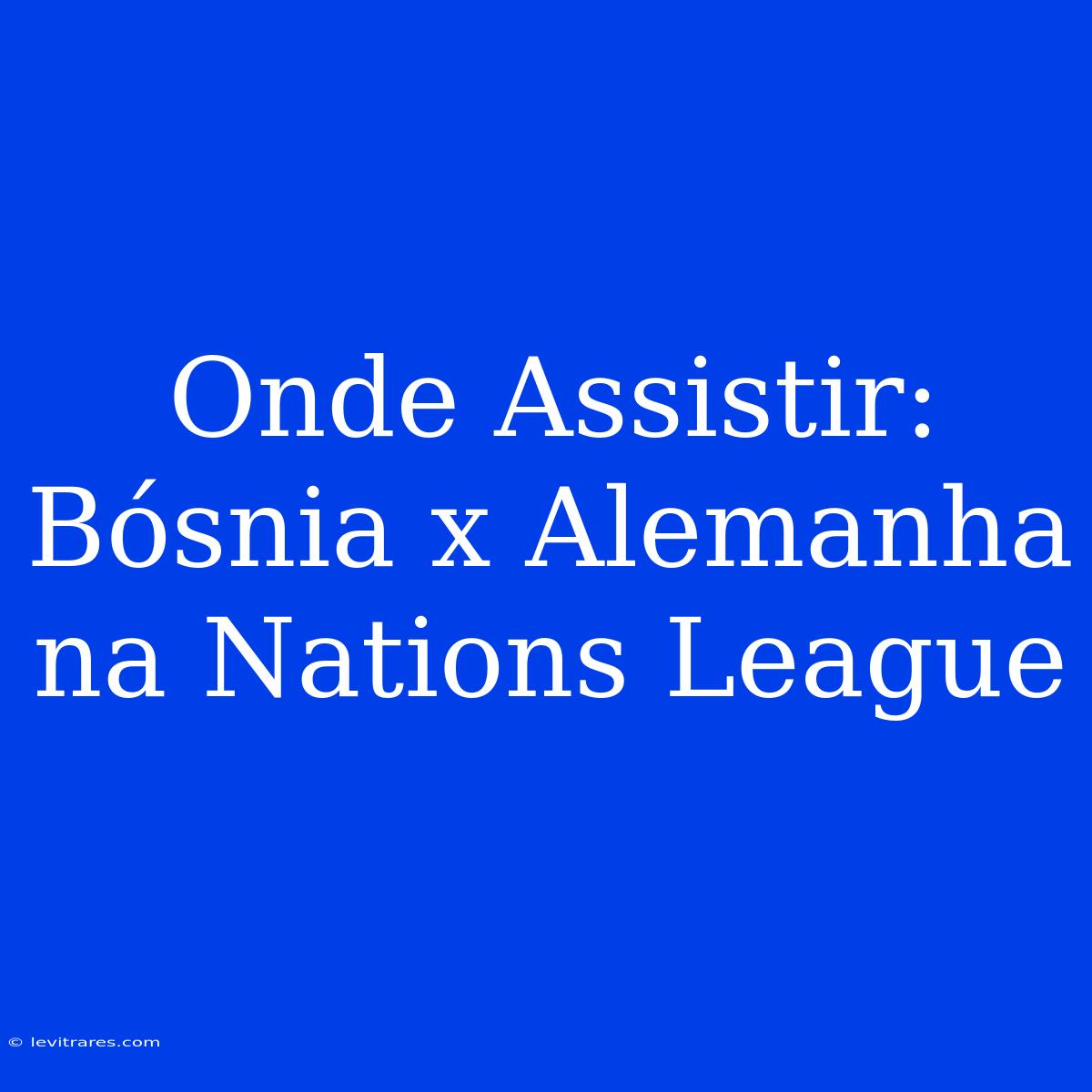 Onde Assistir: Bósnia X Alemanha Na Nations League