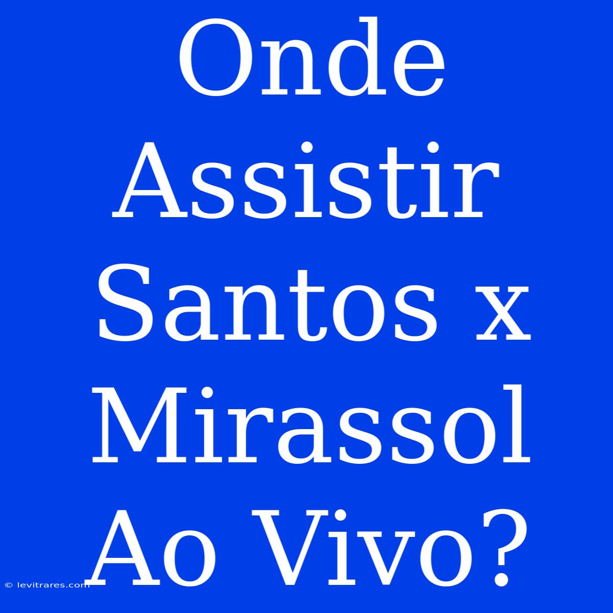 Onde Assistir Santos X Mirassol Ao Vivo?