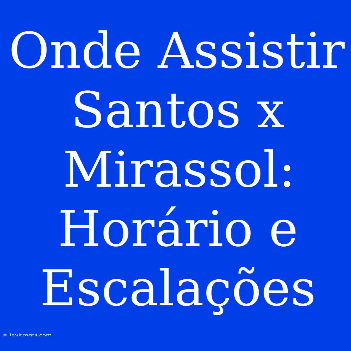 Onde Assistir Santos X Mirassol: Horário E Escalações