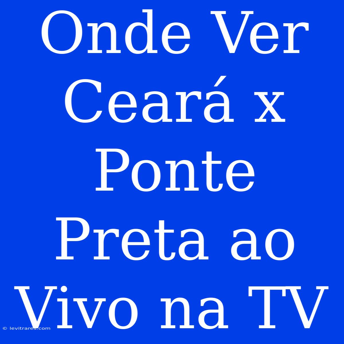 Onde Ver Ceará X Ponte Preta Ao Vivo Na TV