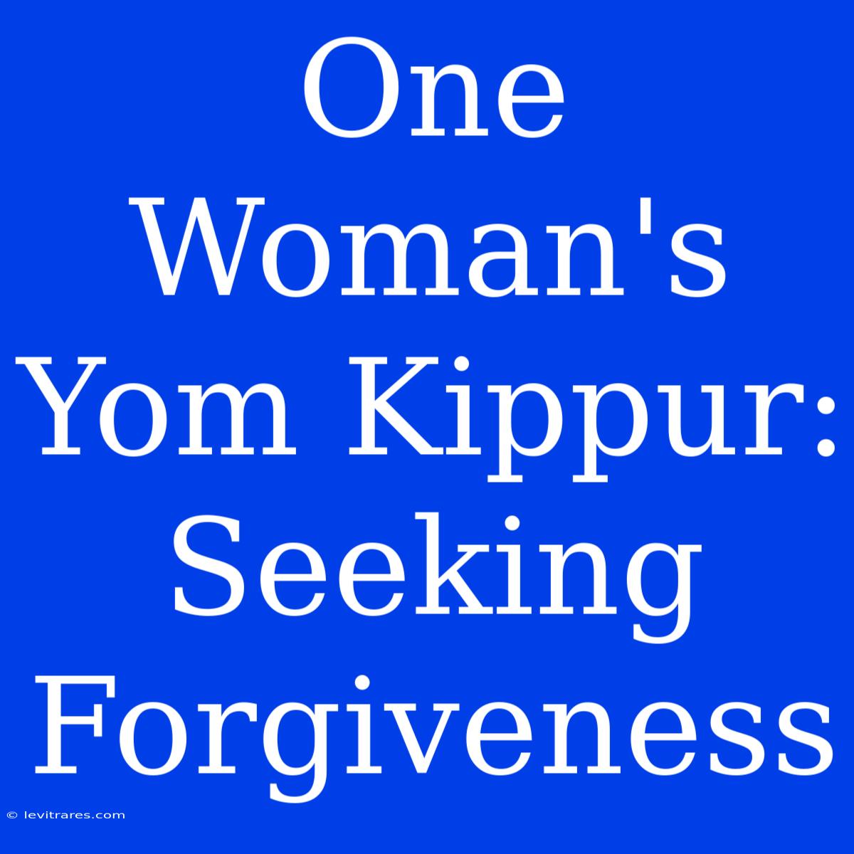 One Woman's Yom Kippur: Seeking Forgiveness