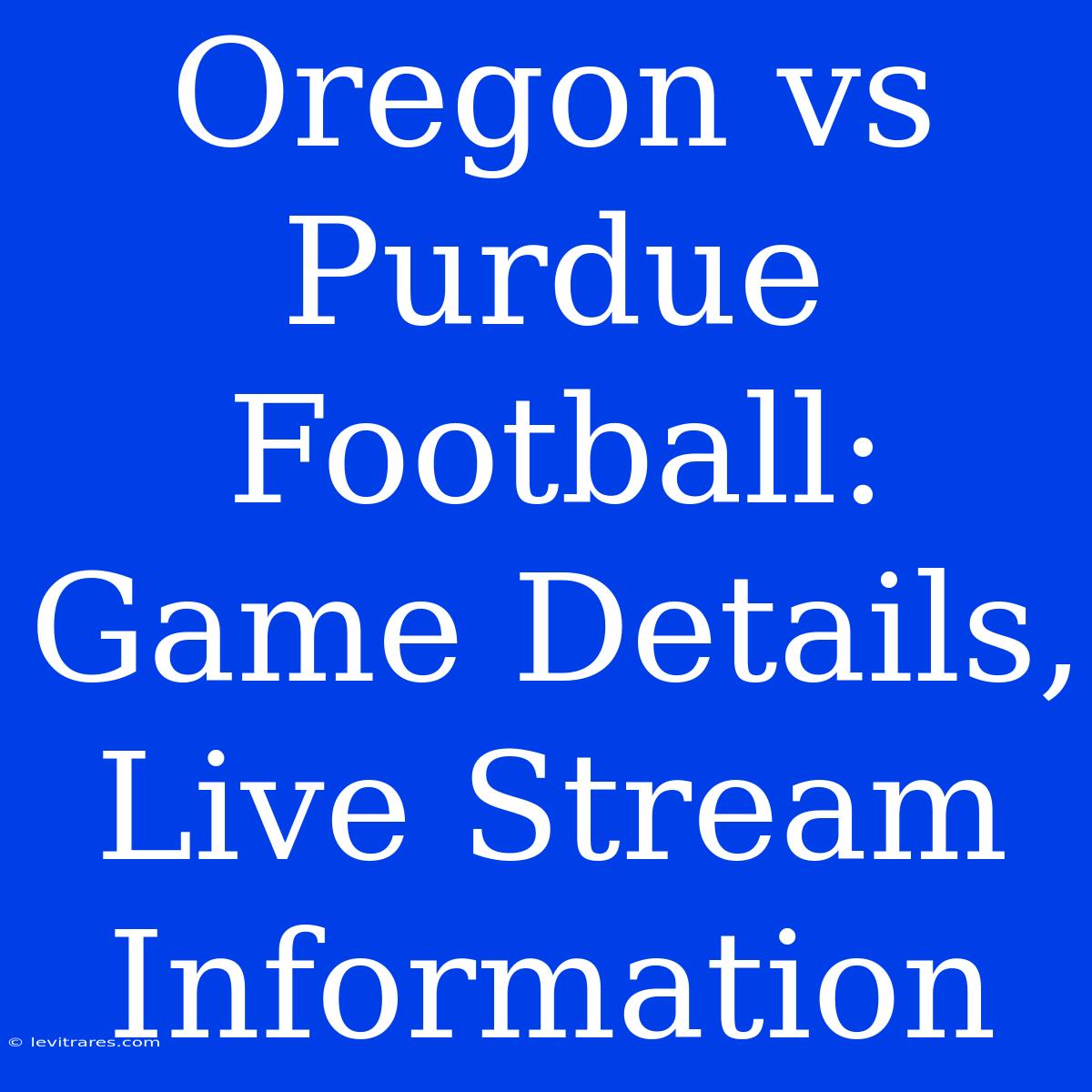 Oregon Vs Purdue Football: Game Details, Live Stream Information