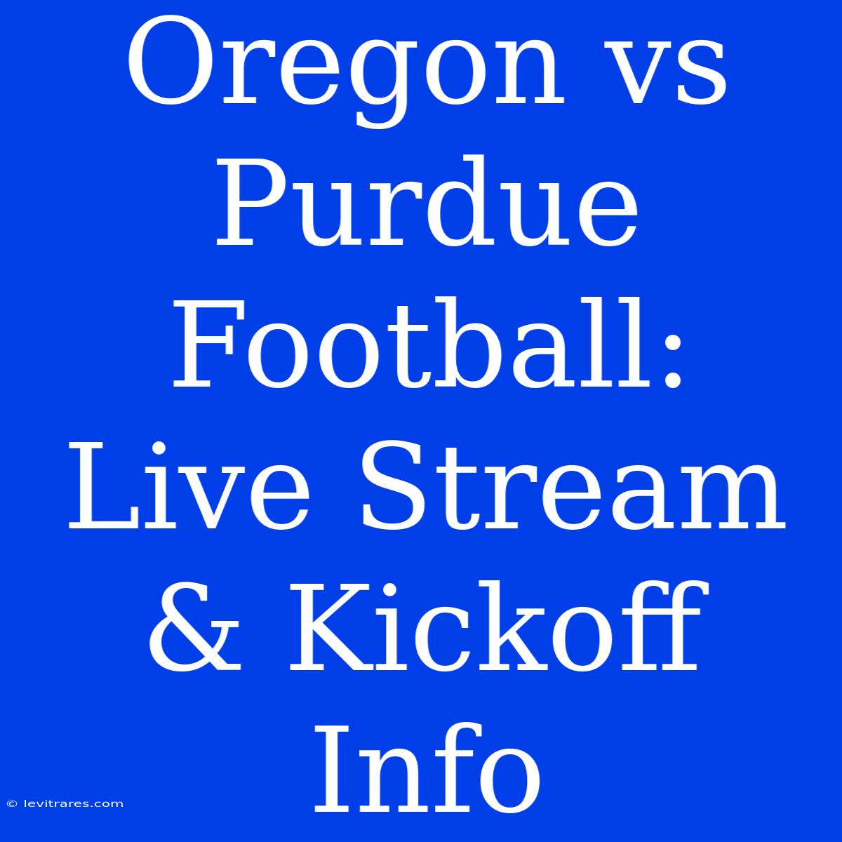 Oregon Vs Purdue Football: Live Stream & Kickoff Info