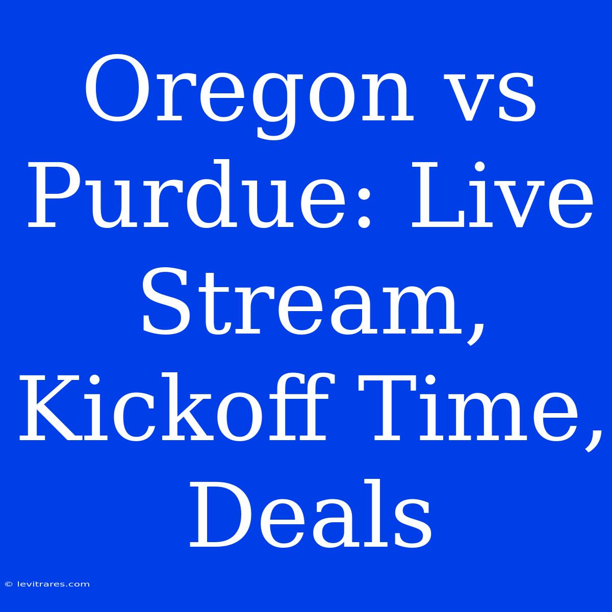 Oregon Vs Purdue: Live Stream, Kickoff Time, Deals