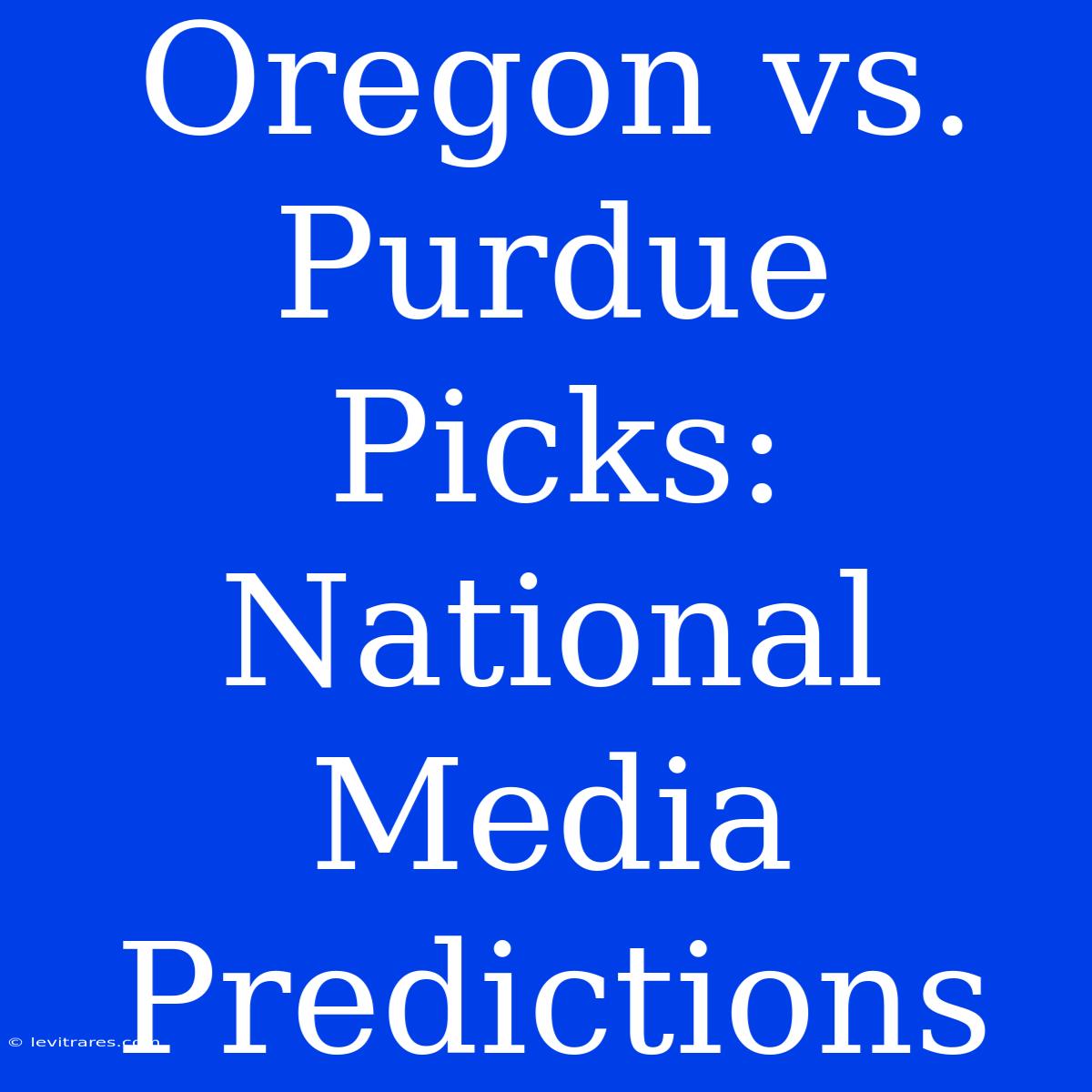 Oregon Vs. Purdue Picks: National Media Predictions