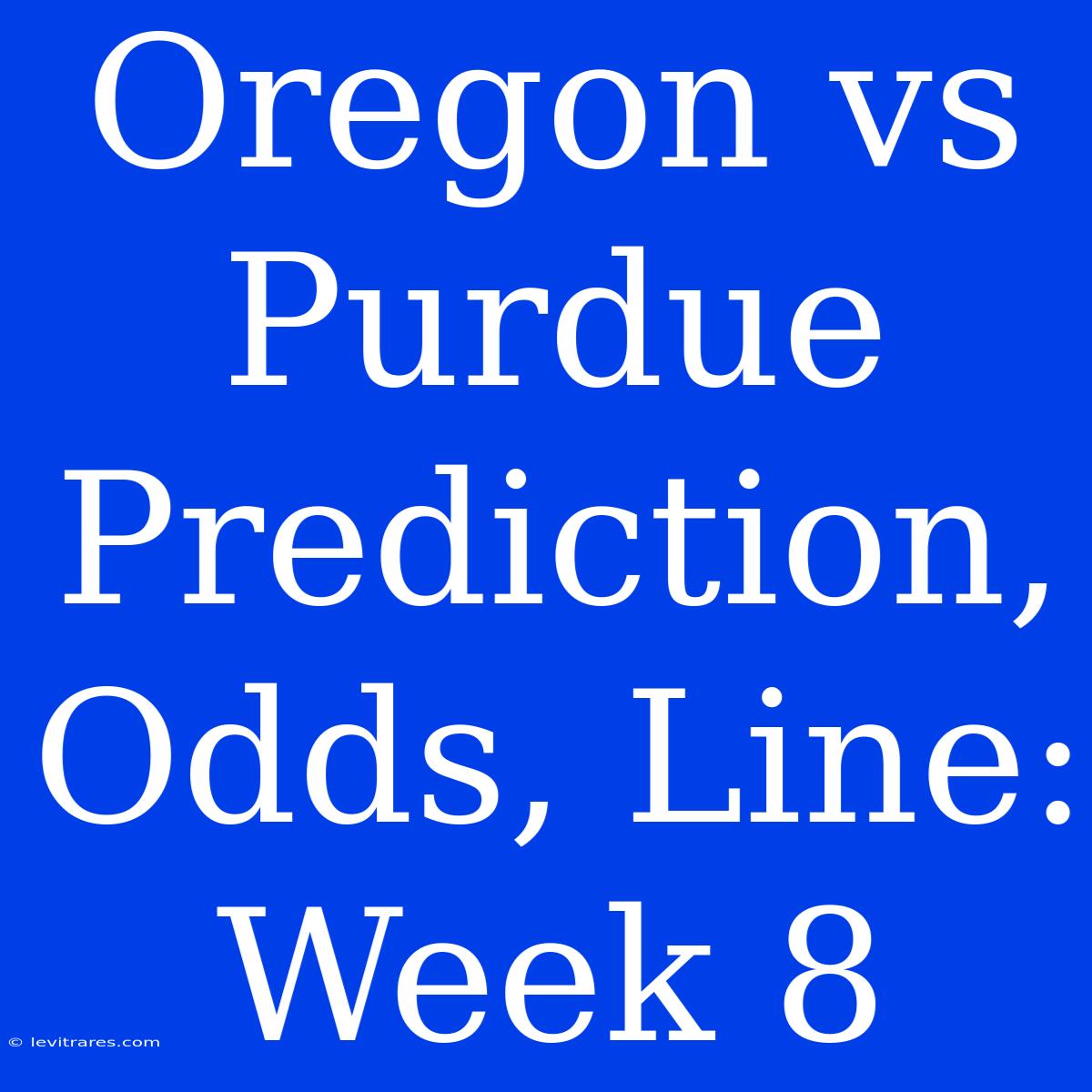 Oregon Vs Purdue Prediction, Odds, Line: Week 8