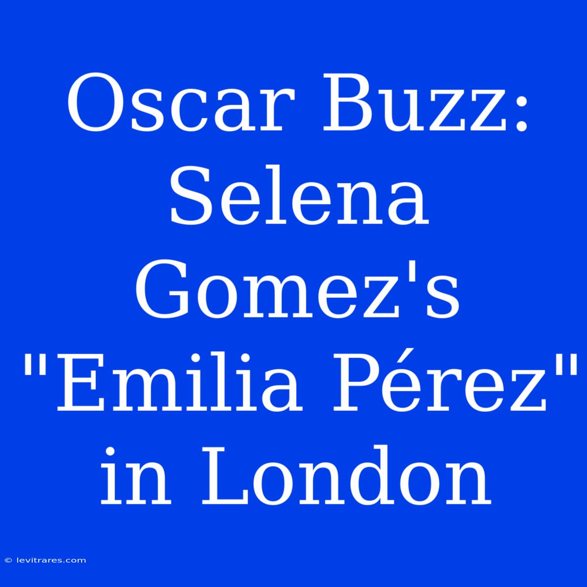 Oscar Buzz: Selena Gomez's 