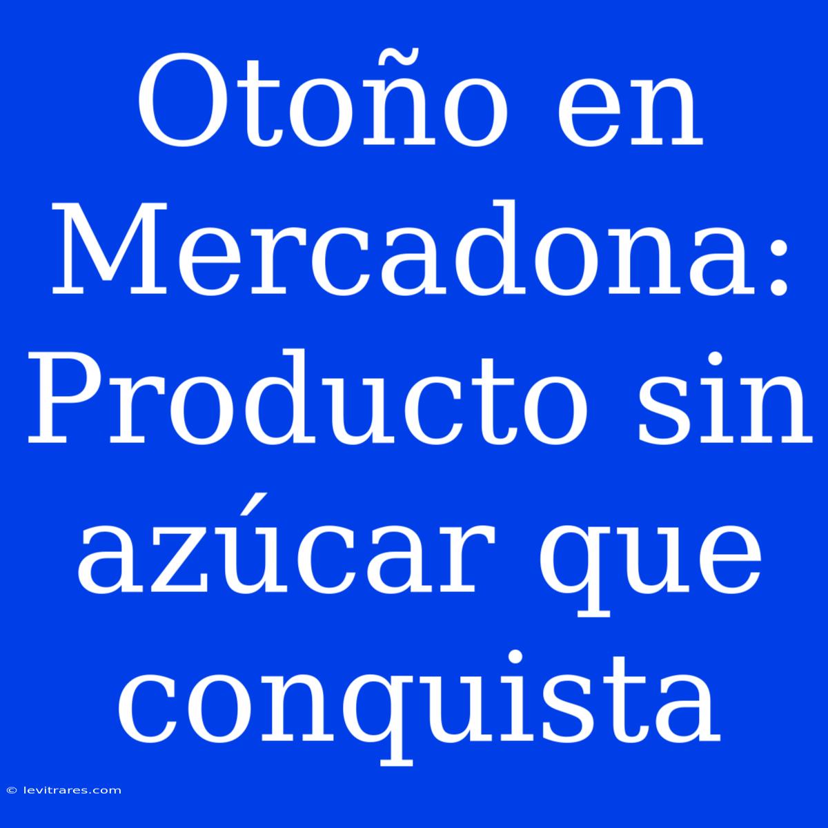 Otoño En Mercadona: Producto Sin Azúcar Que Conquista