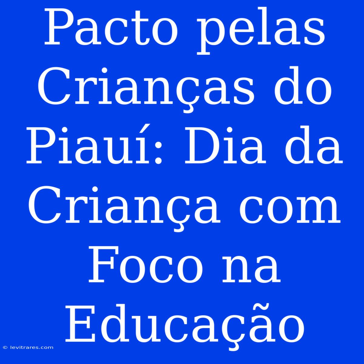 Pacto Pelas Crianças Do Piauí: Dia Da Criança Com Foco Na Educação