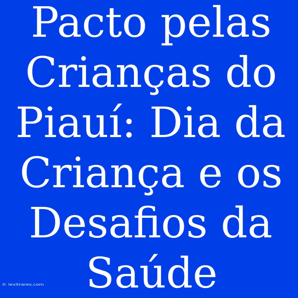 Pacto Pelas Crianças Do Piauí: Dia Da Criança E Os Desafios Da Saúde