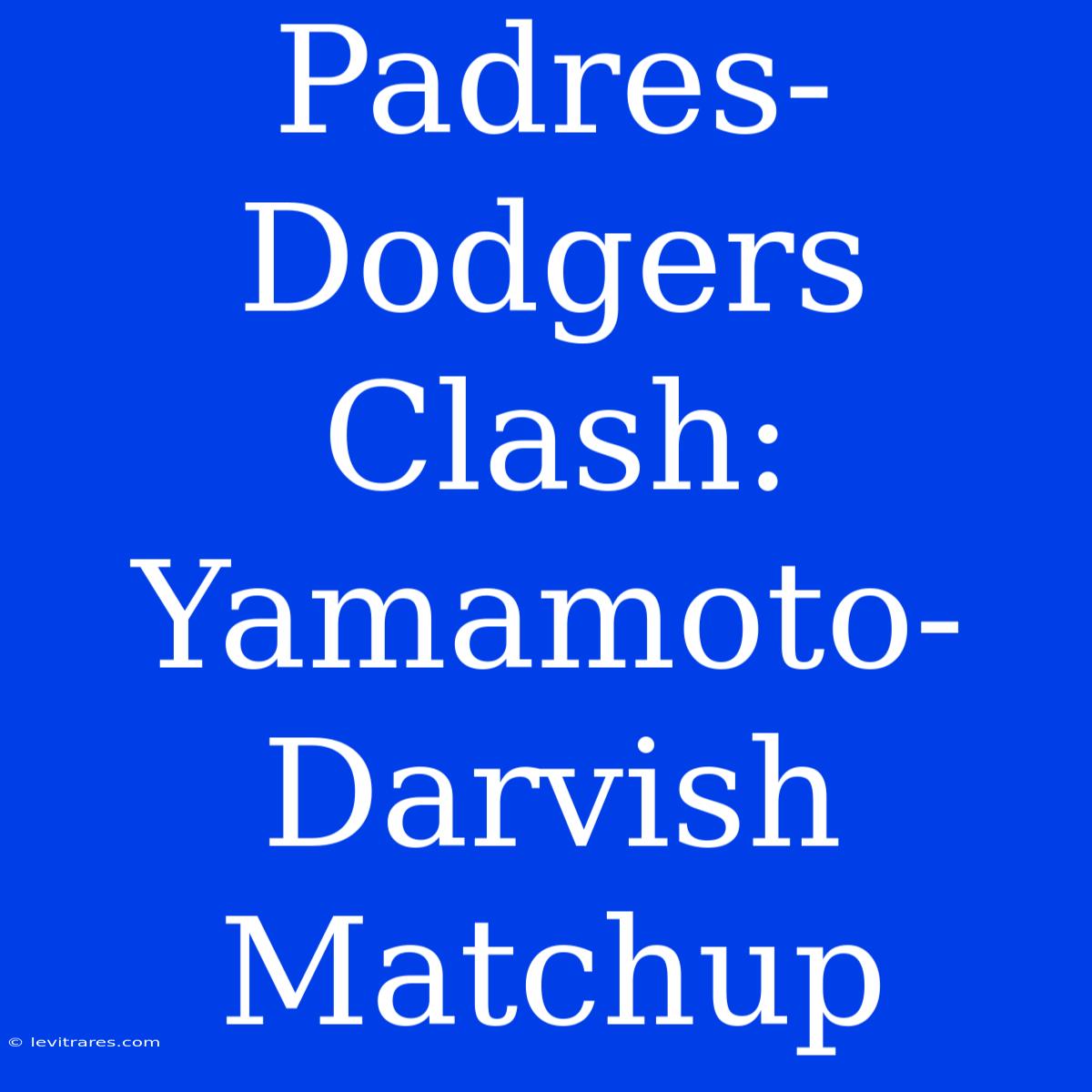 Padres-Dodgers Clash: Yamamoto-Darvish Matchup