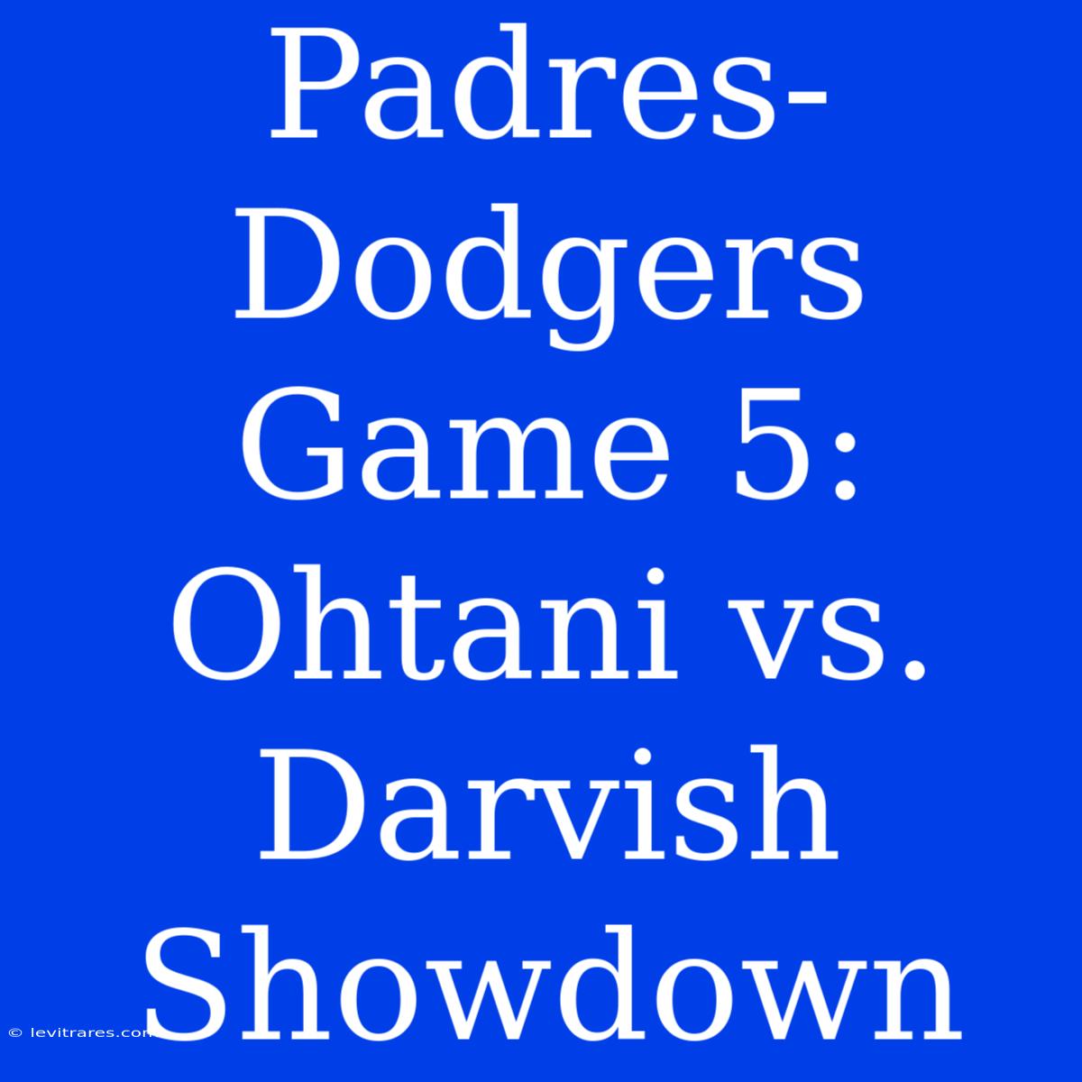 Padres-Dodgers Game 5: Ohtani Vs. Darvish Showdown