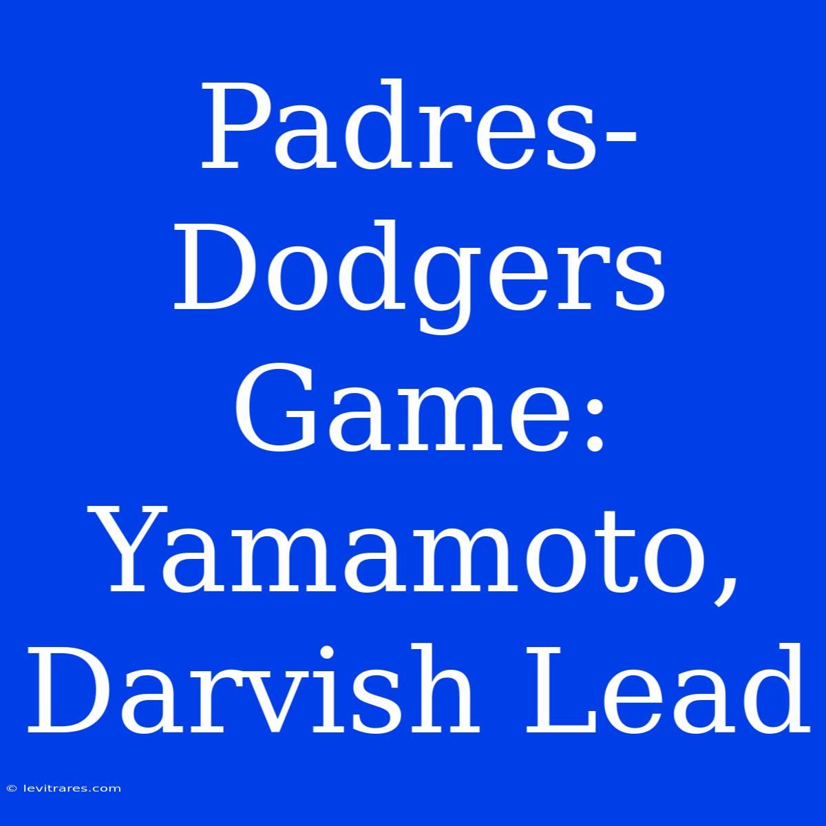 Padres-Dodgers Game: Yamamoto, Darvish Lead