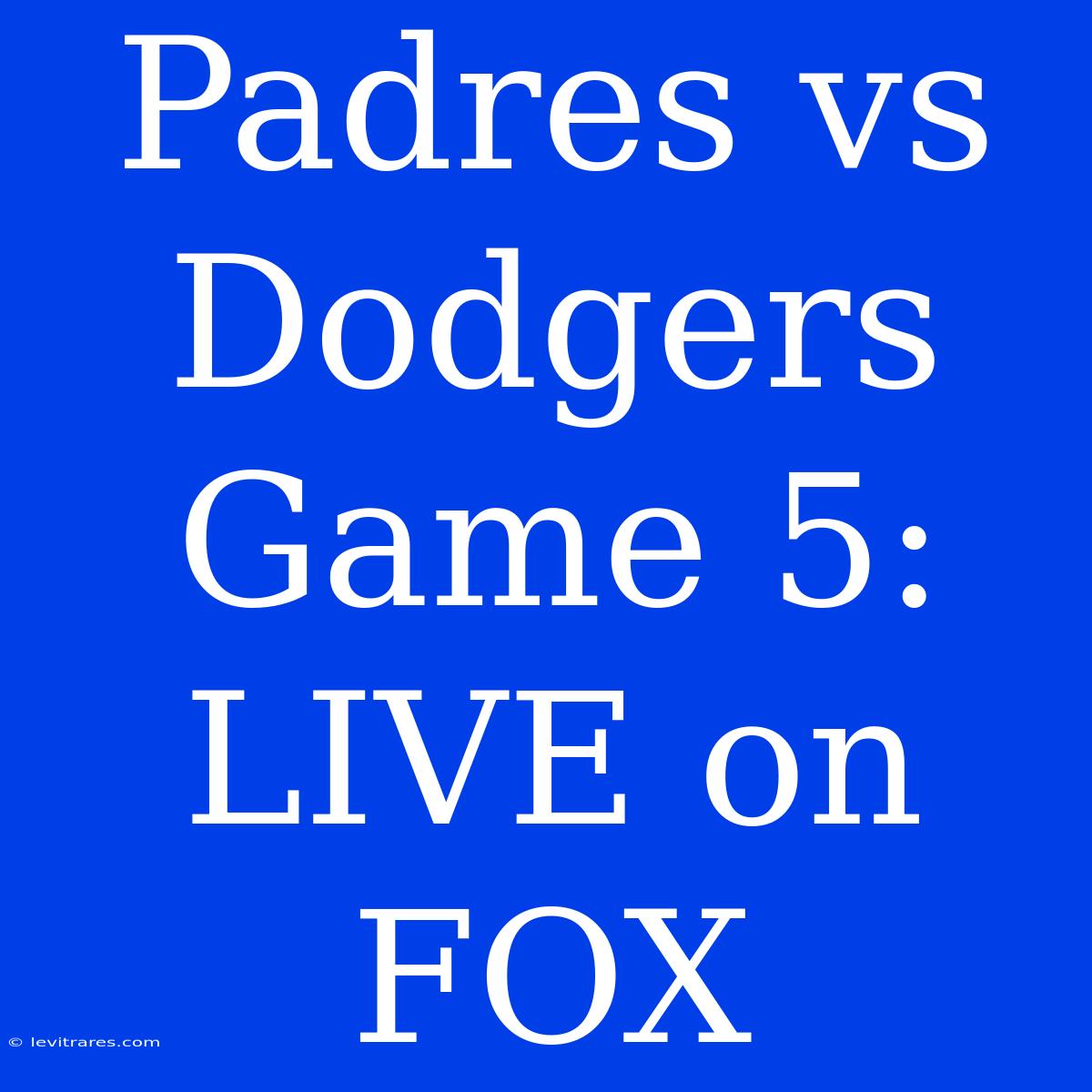 Padres Vs Dodgers Game 5: LIVE On FOX