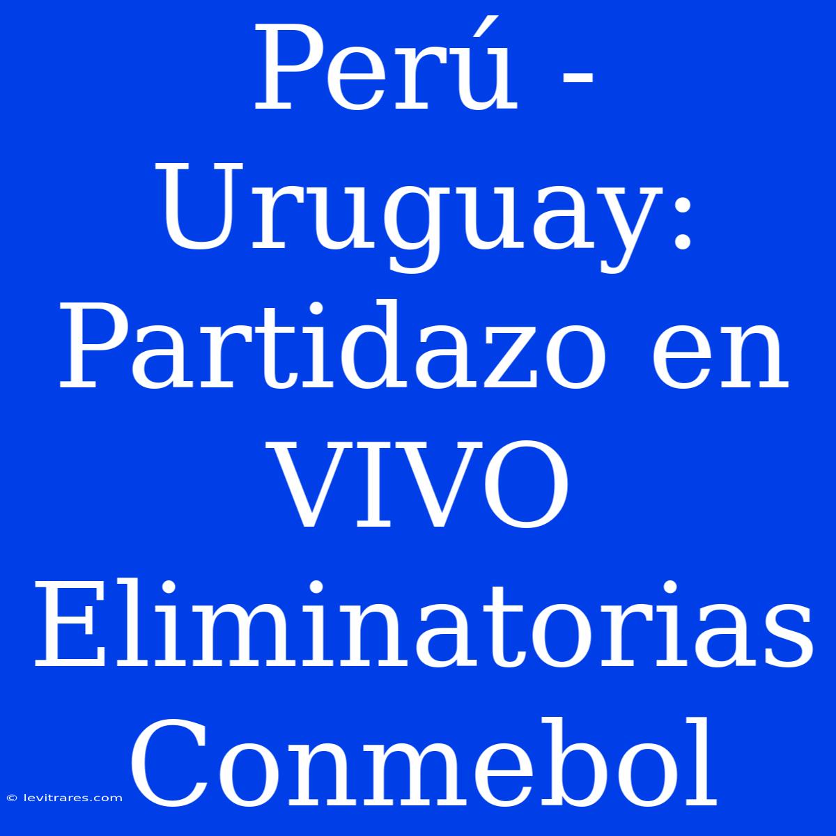 Perú - Uruguay: Partidazo En VIVO Eliminatorias Conmebol