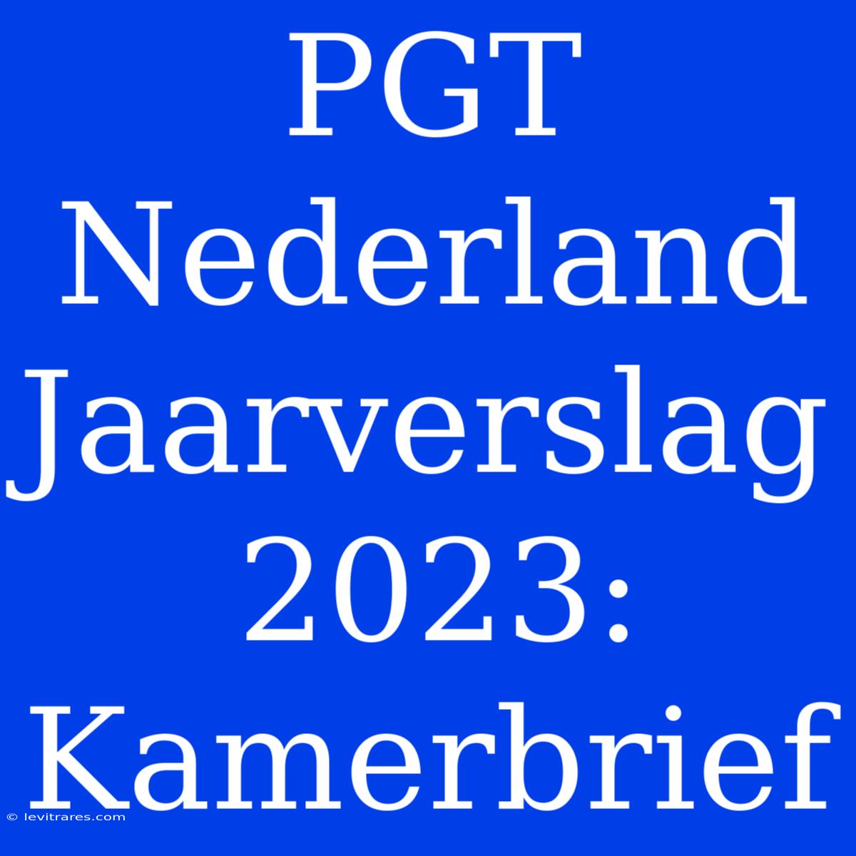 PGT Nederland Jaarverslag 2023: Kamerbrief