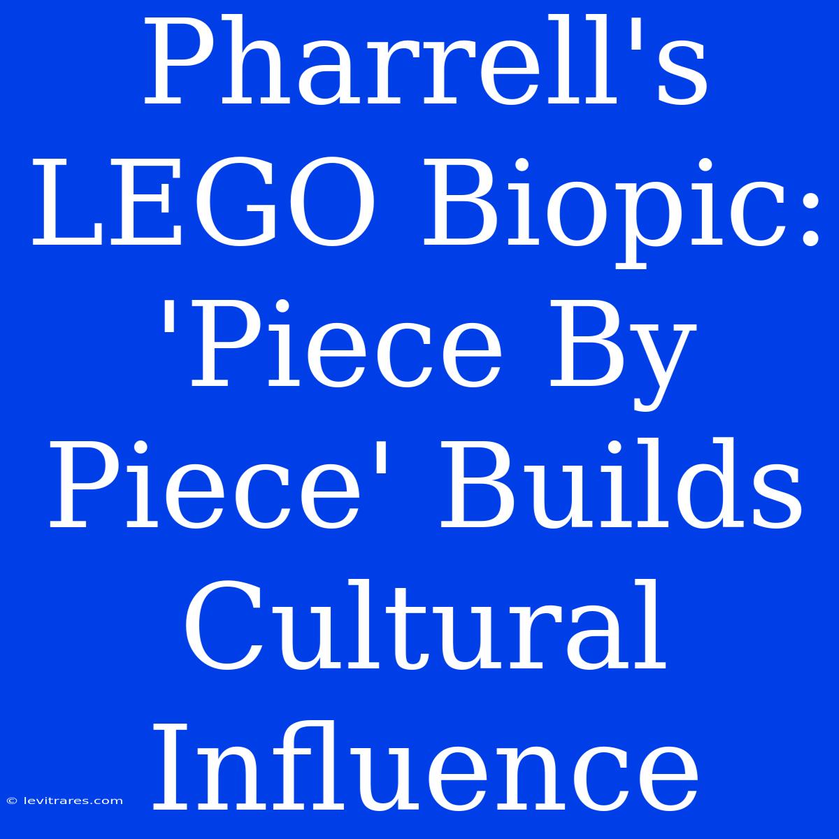 Pharrell's LEGO Biopic: 'Piece By Piece' Builds Cultural Influence