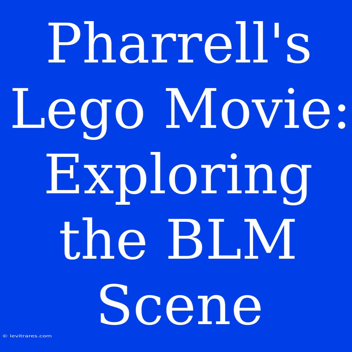 Pharrell's Lego Movie: Exploring The BLM Scene