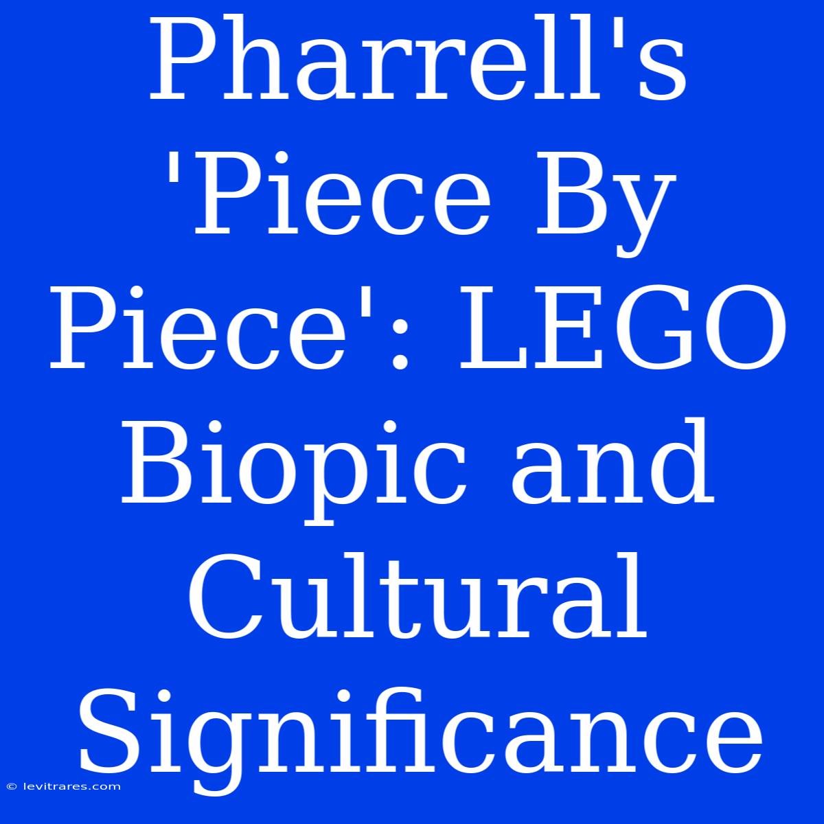 Pharrell's 'Piece By Piece': LEGO Biopic And Cultural Significance