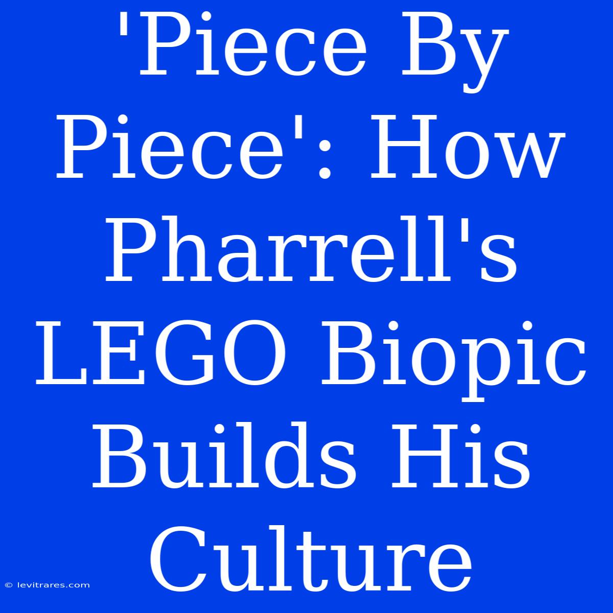 'Piece By Piece': How Pharrell's LEGO Biopic Builds His Culture