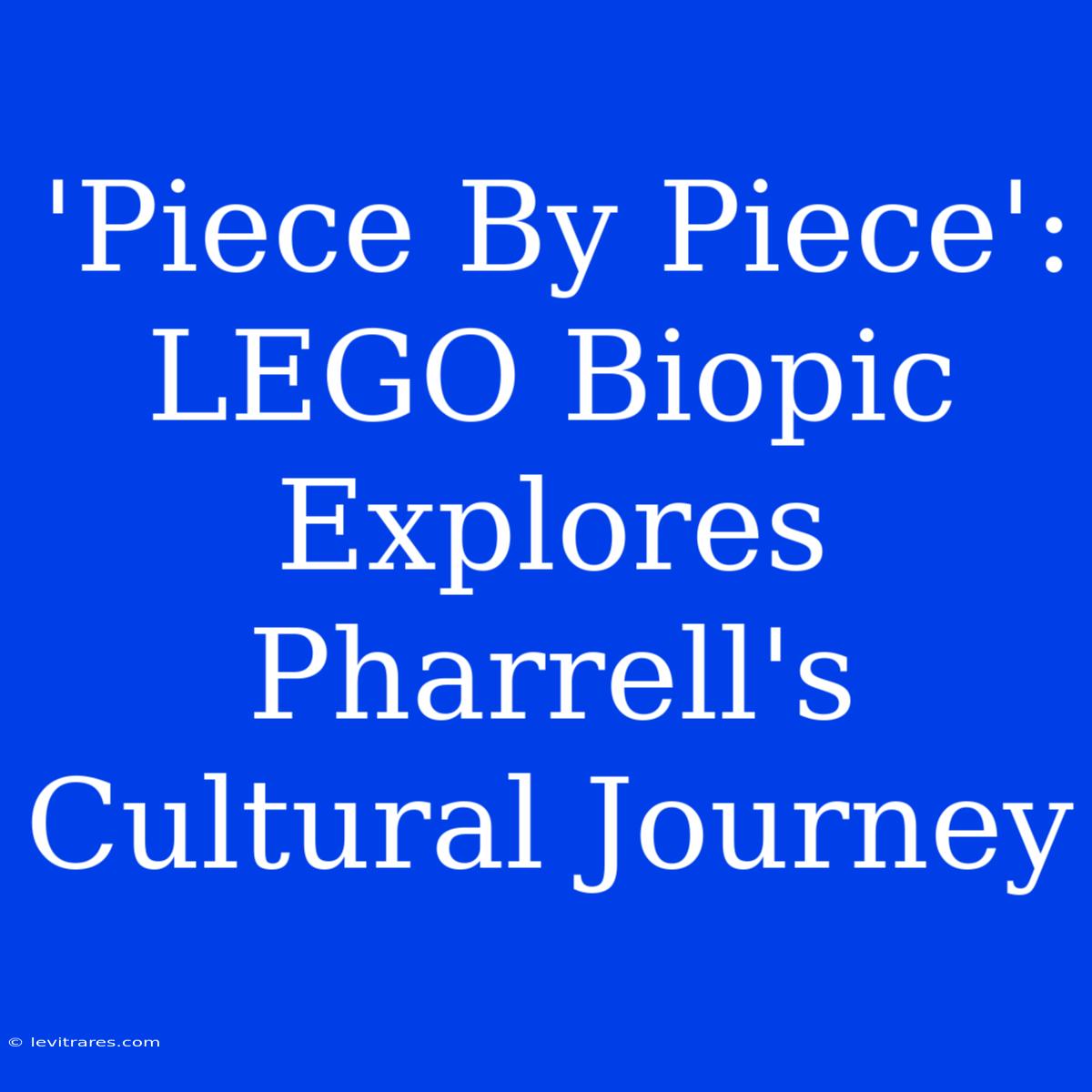 'Piece By Piece': LEGO Biopic Explores Pharrell's Cultural Journey