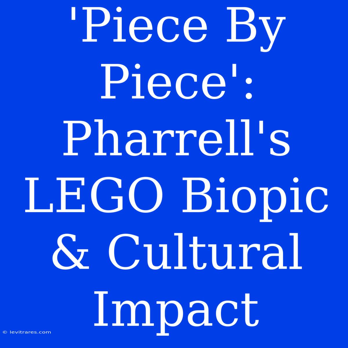 'Piece By Piece': Pharrell's LEGO Biopic & Cultural Impact