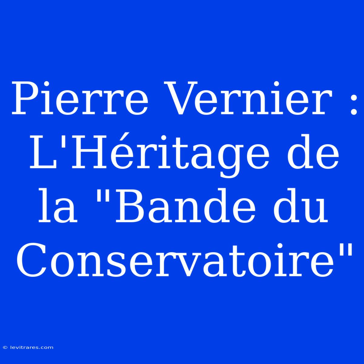 Pierre Vernier : L'Héritage De La 