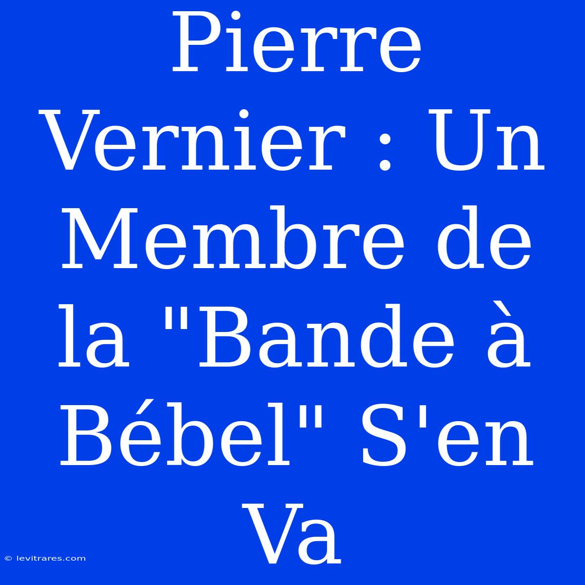 Pierre Vernier : Un Membre De La 