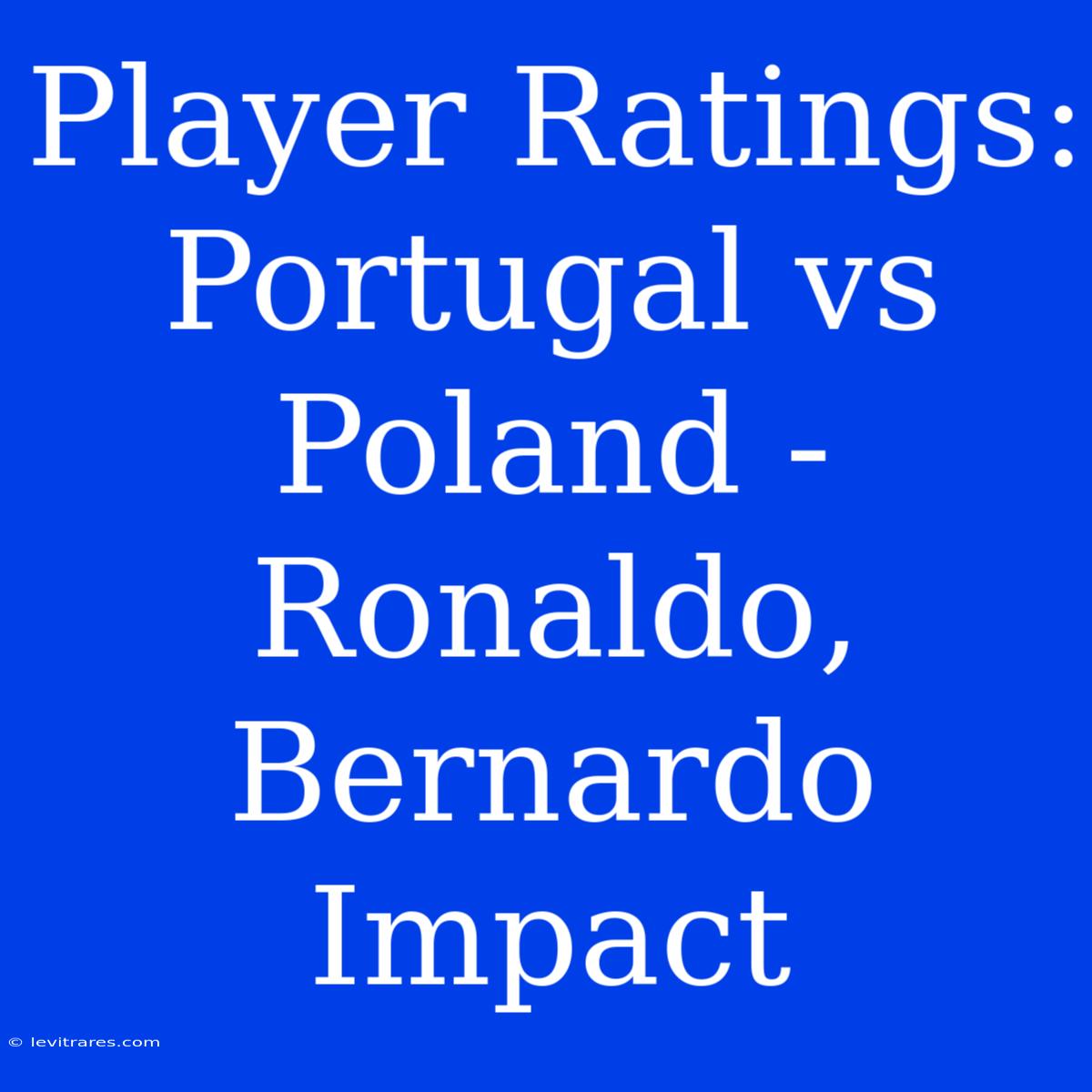 Player Ratings: Portugal Vs Poland - Ronaldo, Bernardo Impact