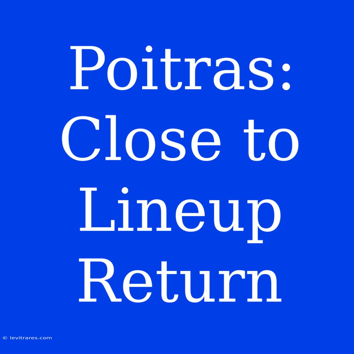 Poitras: Close To Lineup Return 