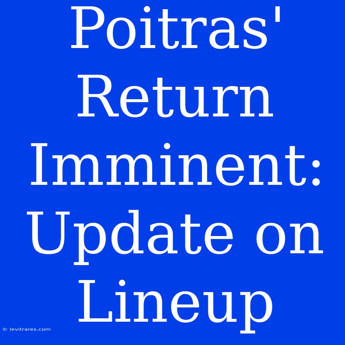 Poitras' Return Imminent: Update On Lineup