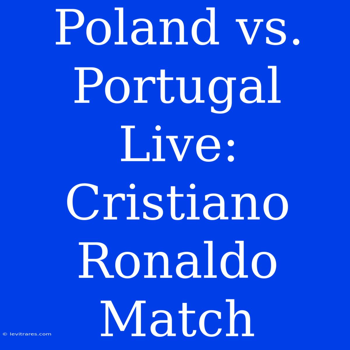 Poland Vs. Portugal Live: Cristiano Ronaldo Match 