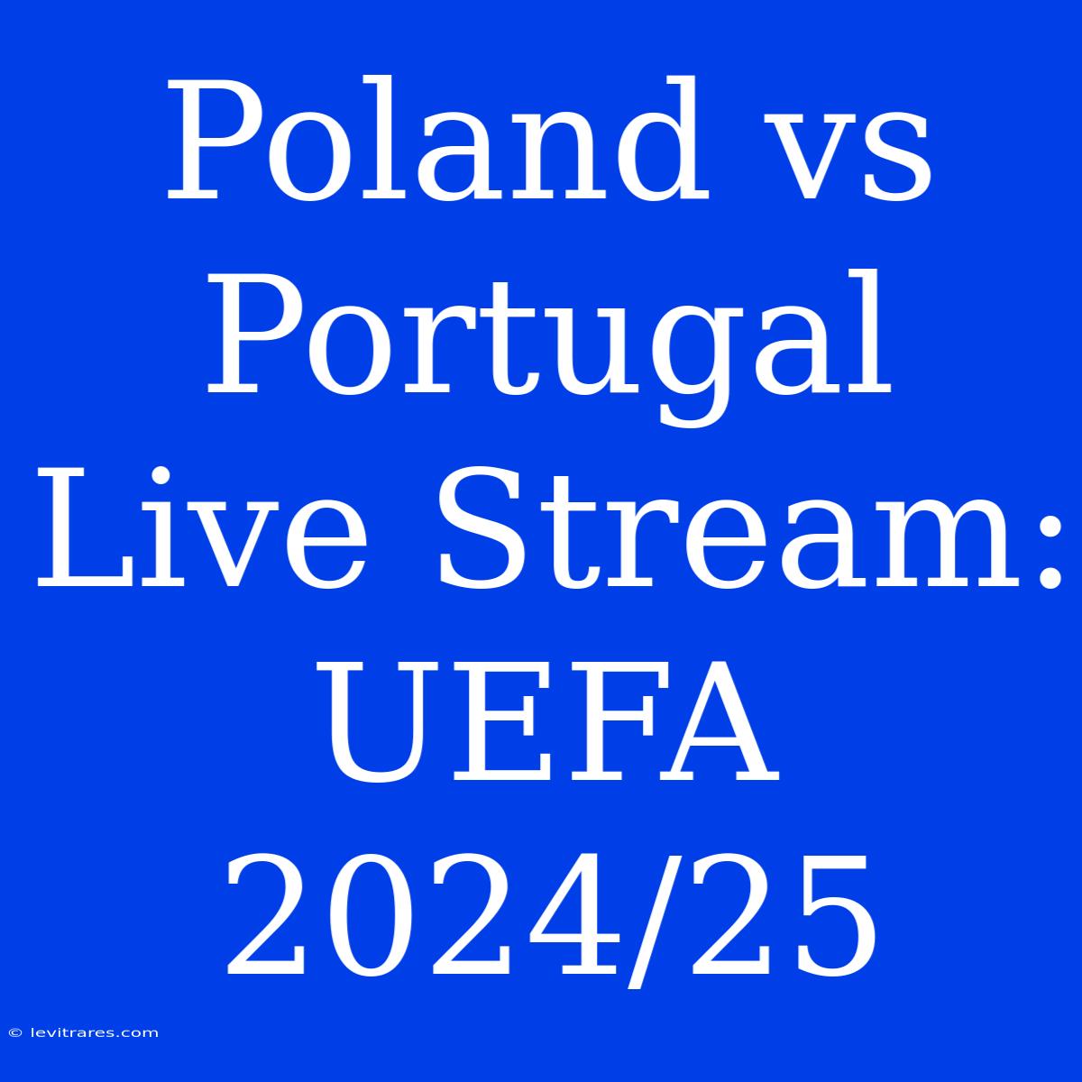 Poland Vs Portugal Live Stream: UEFA 2024/25