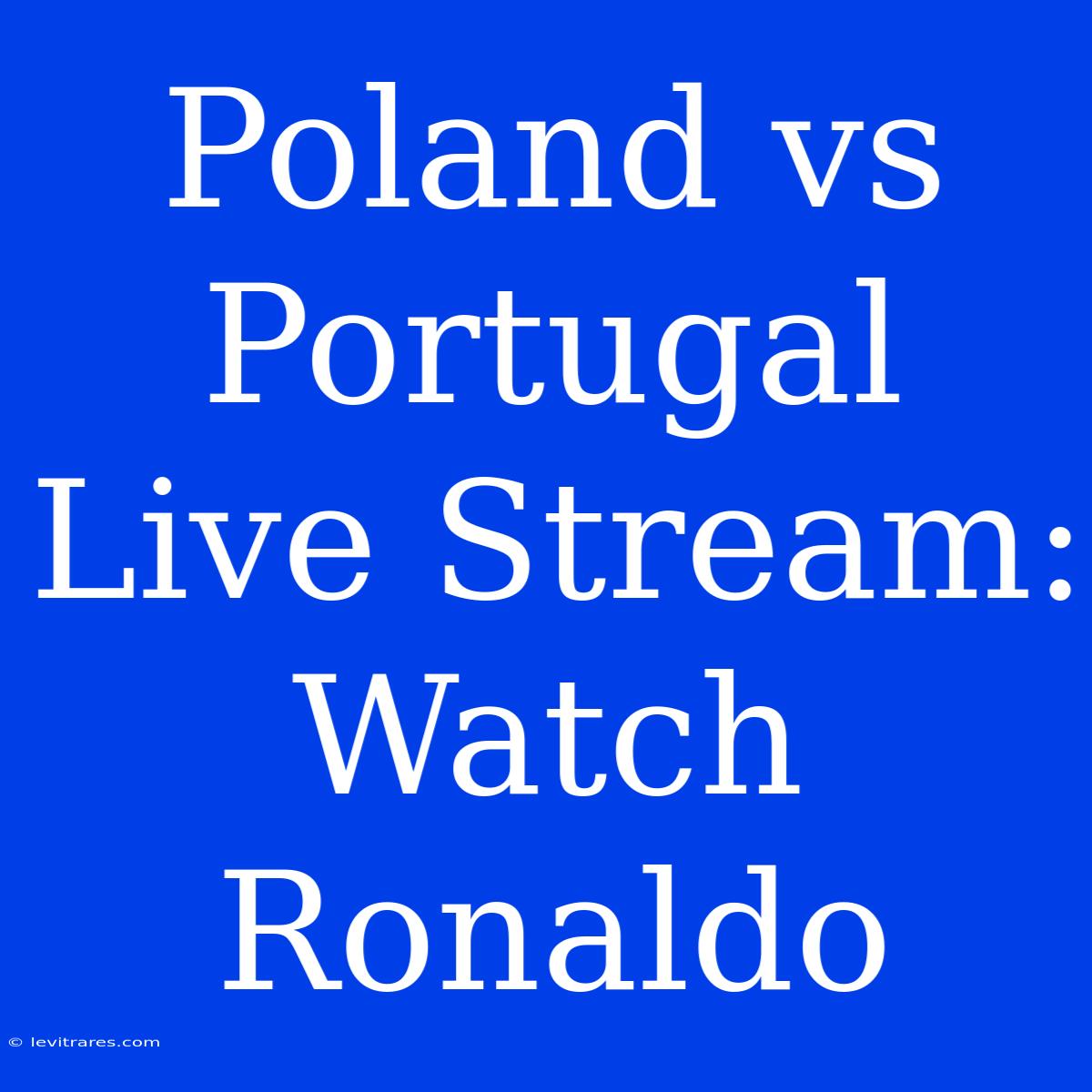 Poland Vs Portugal Live Stream: Watch Ronaldo