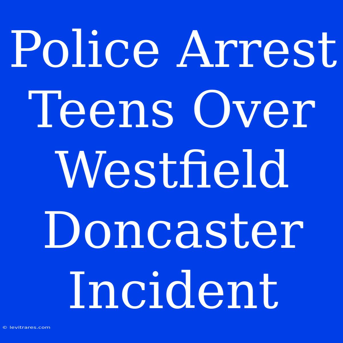 Police Arrest Teens Over Westfield Doncaster Incident