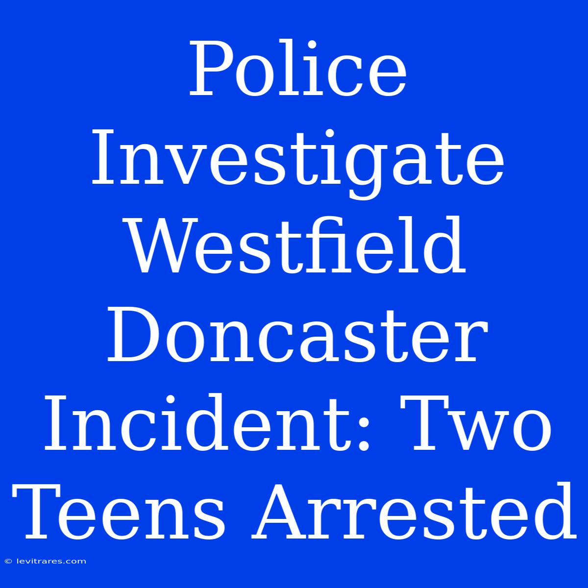 Police Investigate Westfield Doncaster Incident: Two Teens Arrested