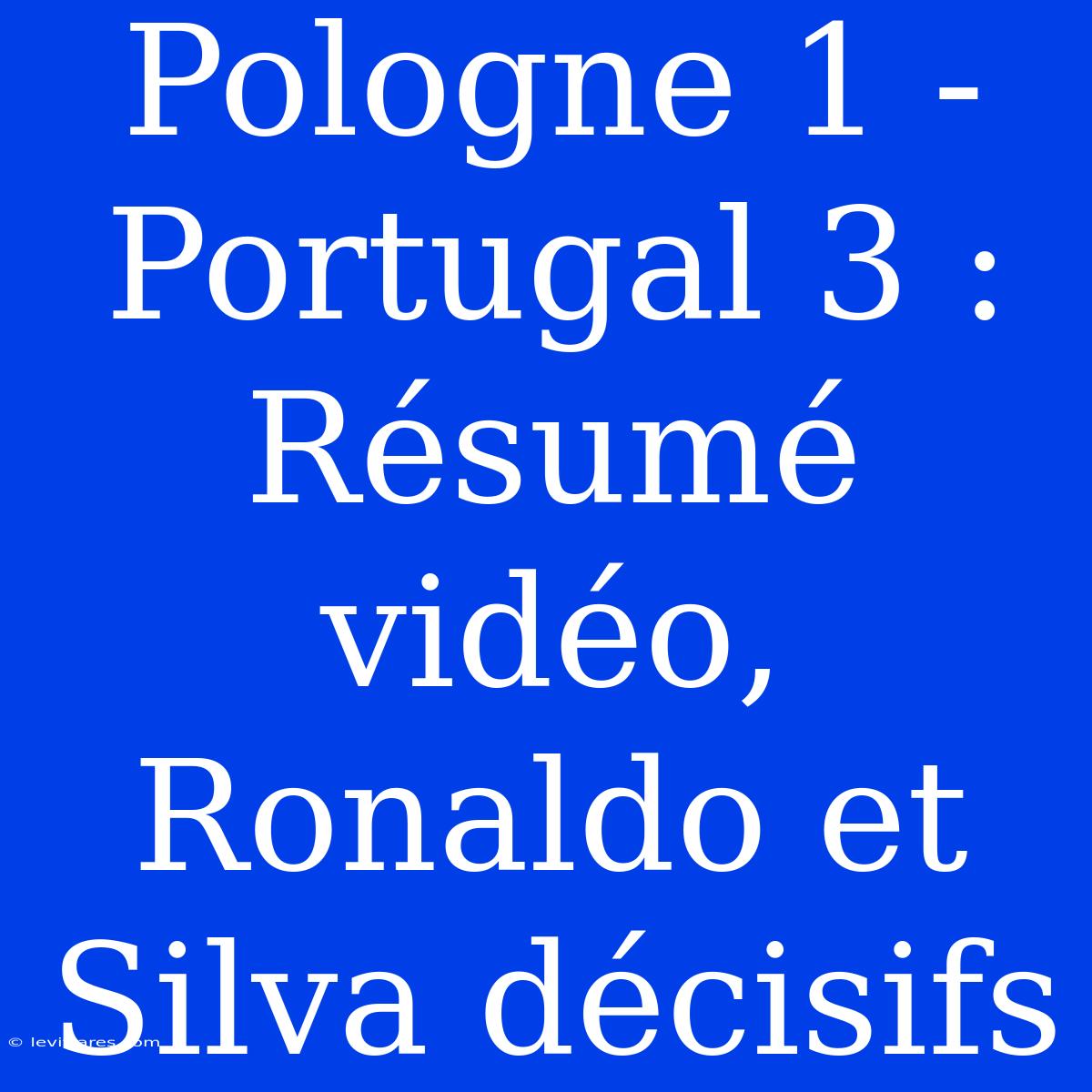 Pologne 1 - Portugal 3 : Résumé Vidéo, Ronaldo Et Silva Décisifs