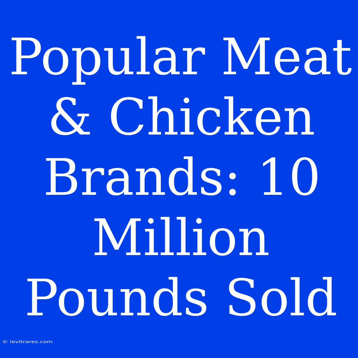 Popular Meat & Chicken Brands: 10 Million Pounds Sold 