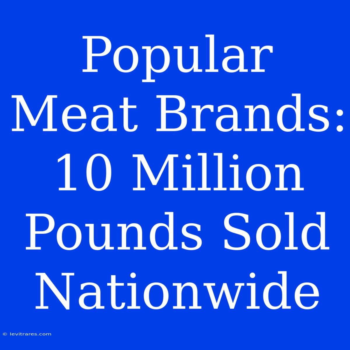 Popular Meat Brands: 10 Million Pounds Sold Nationwide