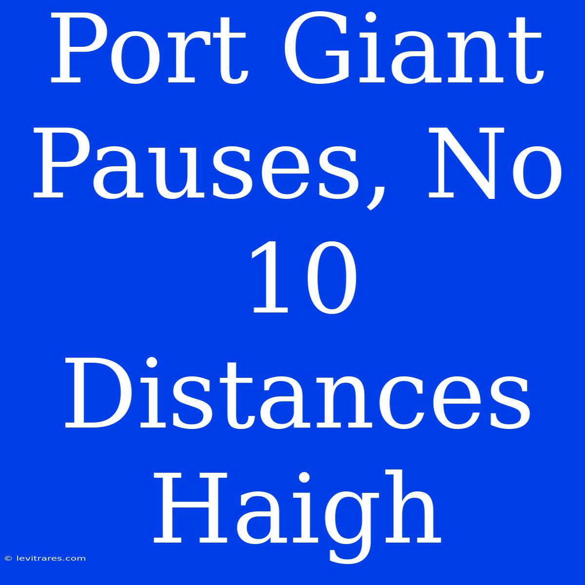 Port Giant Pauses, No 10 Distances Haigh