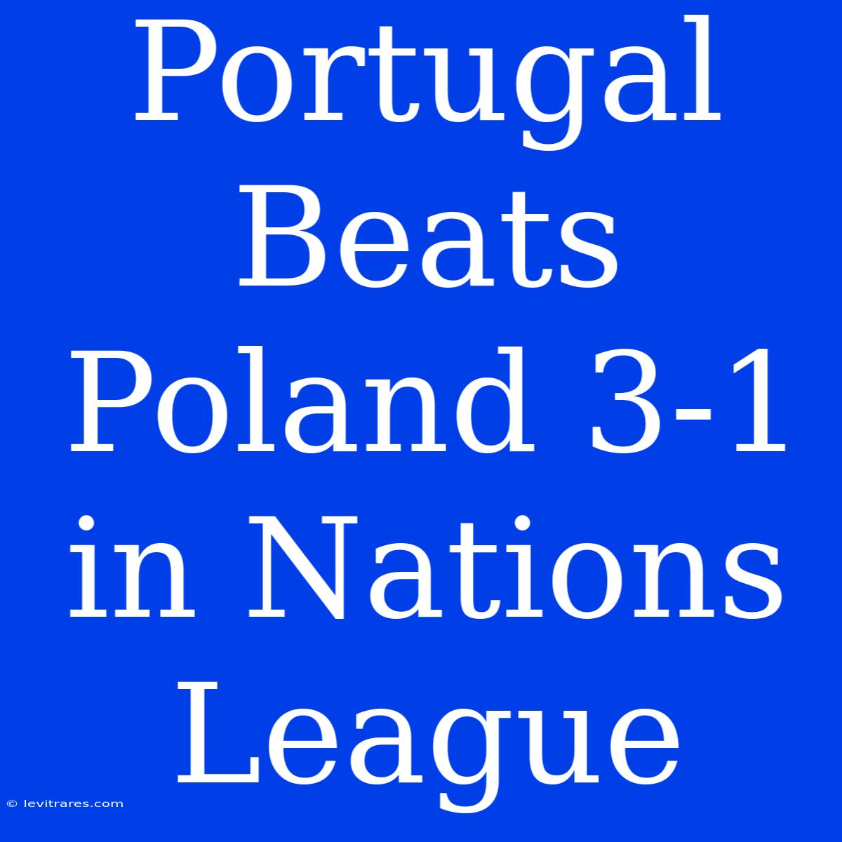 Portugal Beats Poland 3-1 In Nations League